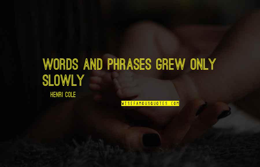 Father Neglect Daughter Quotes By Henri Cole: Words and phrases grew only slowly
