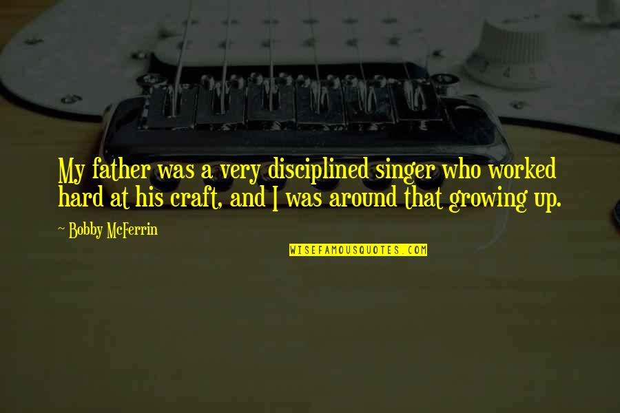 Father Not Around Quotes By Bobby McFerrin: My father was a very disciplined singer who