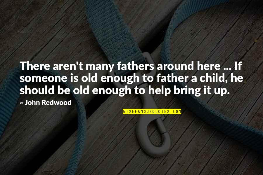 Father Not Around Quotes By John Redwood: There aren't many fathers around here ... If