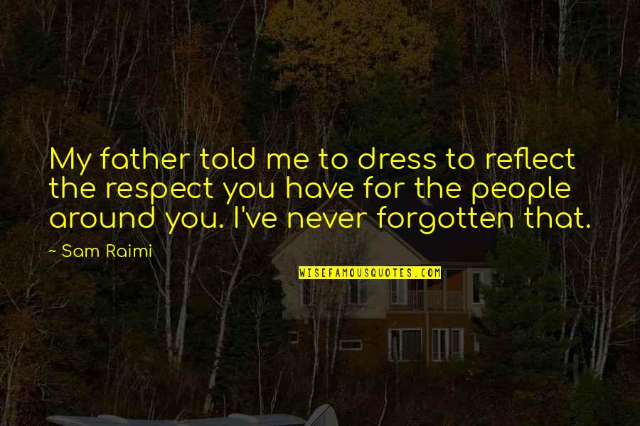 Father Not Around Quotes By Sam Raimi: My father told me to dress to reflect