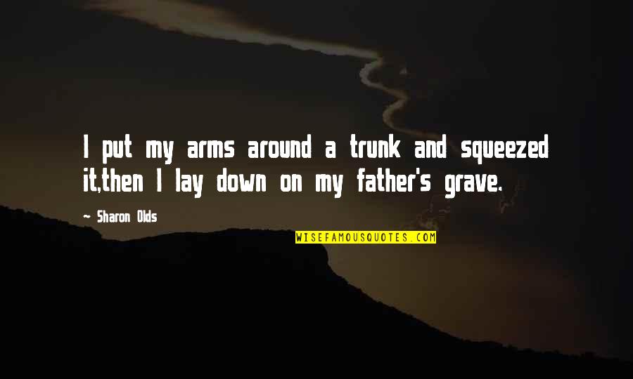 Father Not Around Quotes By Sharon Olds: I put my arms around a trunk and