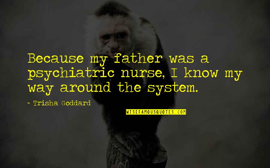 Father Not Around Quotes By Trisha Goddard: Because my father was a psychiatric nurse, I
