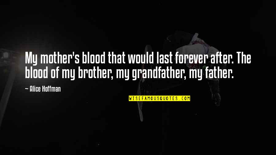 Father Not By Blood Quotes By Alice Hoffman: My mother's blood that would last forever after. Father Not By Blood Quotes By Alice Hoffman: My mother's blood that would last forever after.