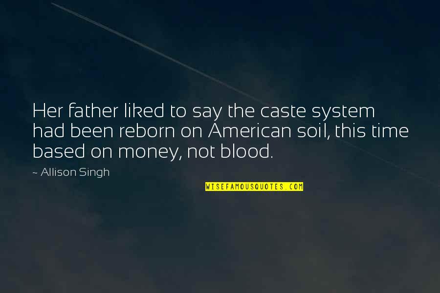 Father Not By Blood Quotes By Allison Singh: Her father liked to say the caste system Father Not By Blood Quotes By Allison Singh: Her father liked to say the caste system