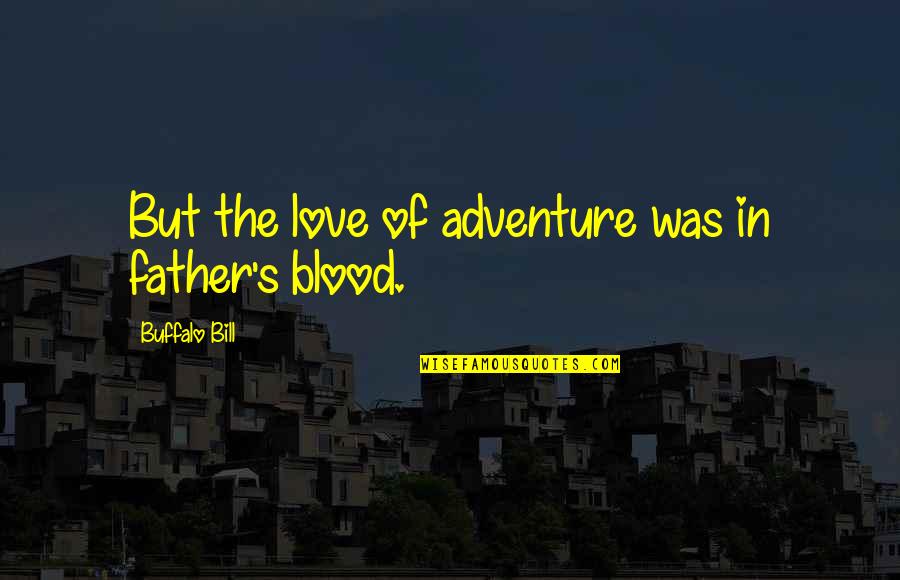 Father Not By Blood Quotes By Buffalo Bill: But the love of adventure was in father's Father Not By Blood Quotes By Buffalo Bill: But the love of adventure was in father's
