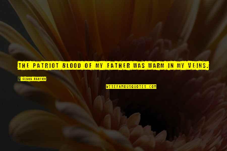 Father Not By Blood Quotes By Clara Barton: The patriot blood of my father was warm Father Not By Blood Quotes By Clara Barton: The patriot blood of my father was warm