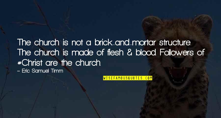 Father Not By Blood Quotes By Eric Samuel Timm: The church is not a brick-and-mortar structure. The Father Not By Blood Quotes By Eric Samuel Timm: The church is not a brick-and-mortar structure. The