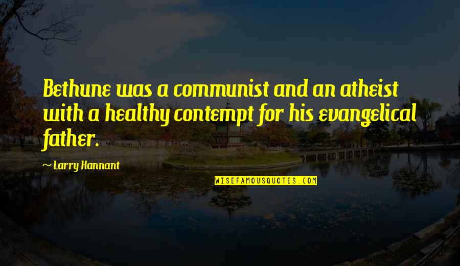 Father Not By Blood Quotes By Larry Hannant: Bethune was a communist and an atheist with Father Not By Blood Quotes By Larry Hannant: Bethune was a communist and an atheist with