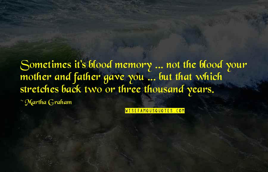 Father Not By Blood Quotes By Martha Graham: Sometimes it's blood memory ... not the blood Father Not By Blood Quotes By Martha Graham: Sometimes it's blood memory ... not the blood