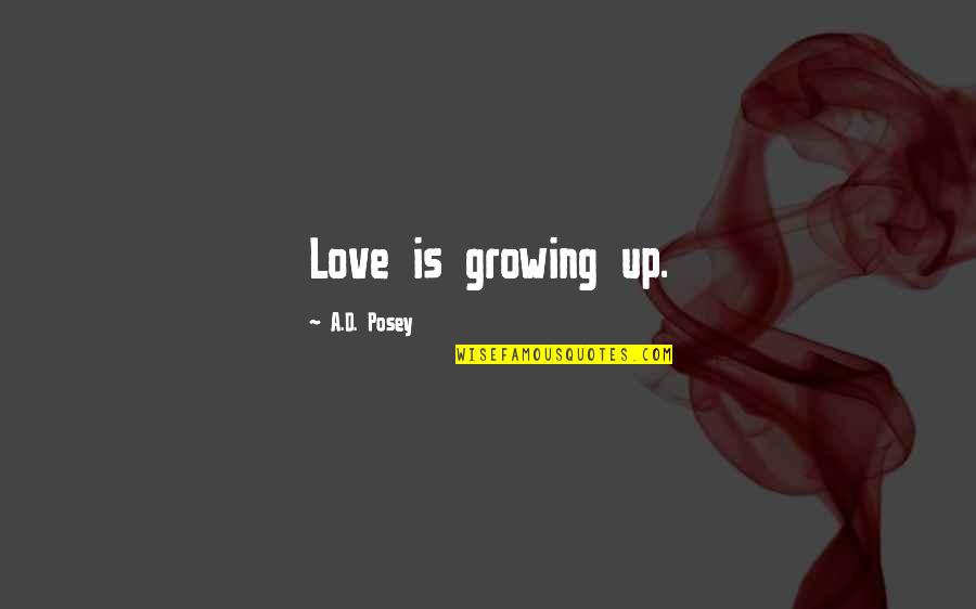 Father Not In Child's Life Quotes By A.D. Posey: Love is growing up. Father Not In Child's Life Quotes By A.D. Posey: Love is growing up.