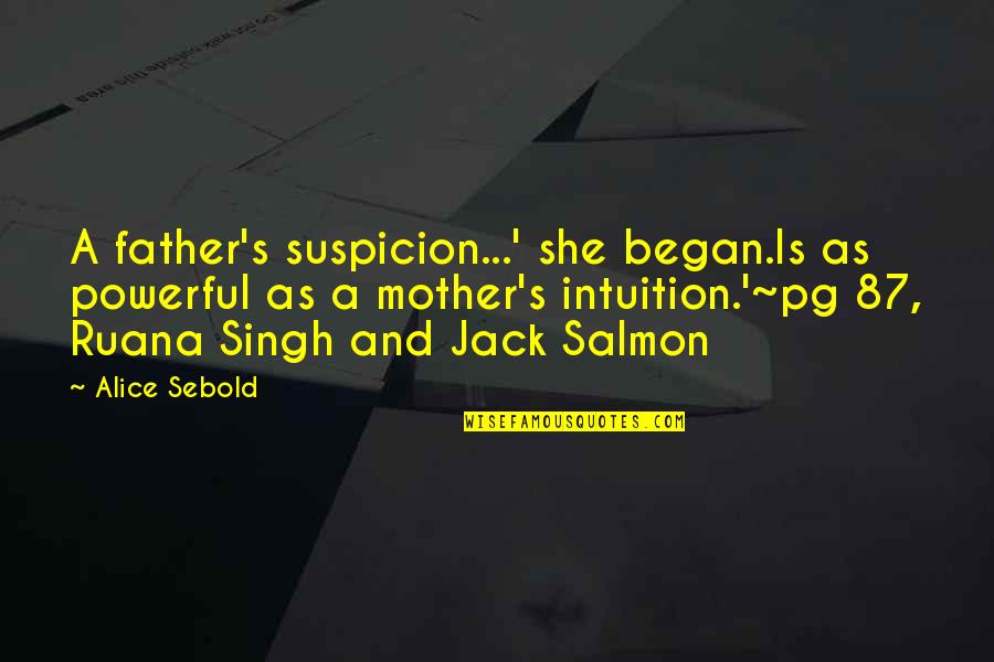 Father Not There Quotes By Alice Sebold: A father's suspicion...' she began.Is as powerful as
