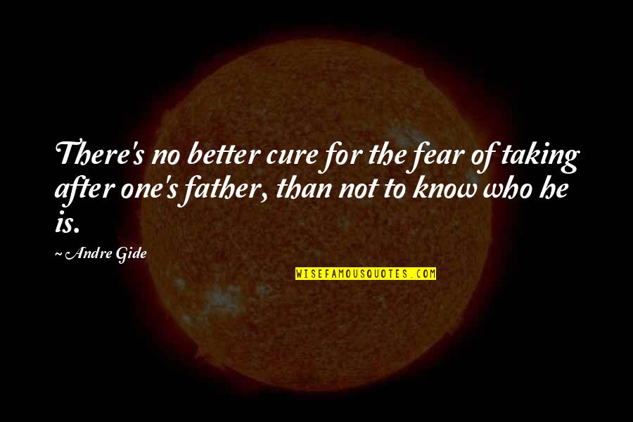 Father Not There Quotes By Andre Gide: There's no better cure for the fear of