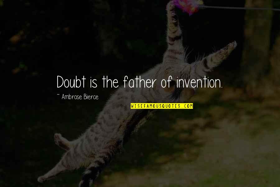 Father Of Invention Quotes By Ambrose Bierce: Doubt is the father of invention.
