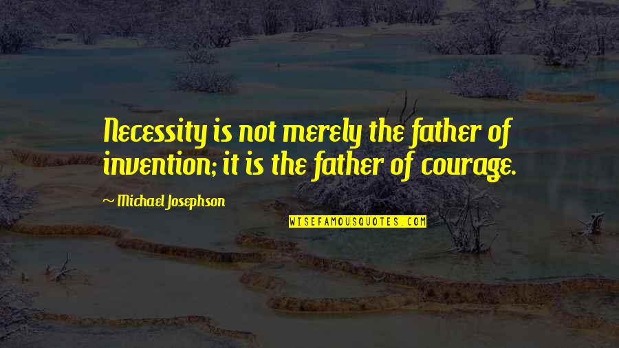 Father Of Invention Quotes By Michael Josephson: Necessity is not merely the father of invention;