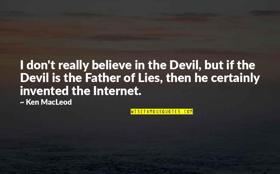 Father Of Lies Quotes By Ken MacLeod: I don't really believe in the Devil, but