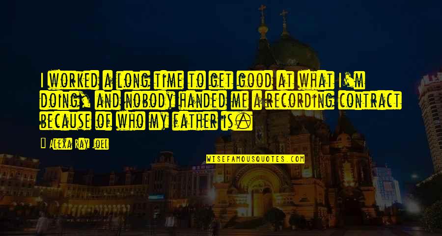 Father Of Quotes By Alexa Ray Joel: I worked a long time to get good