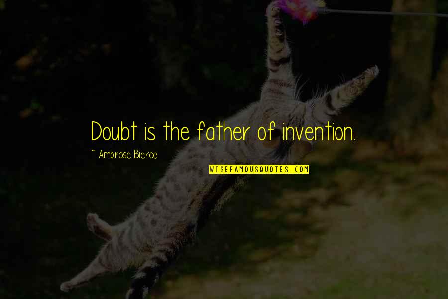 Father Of Quotes By Ambrose Bierce: Doubt is the father of invention.