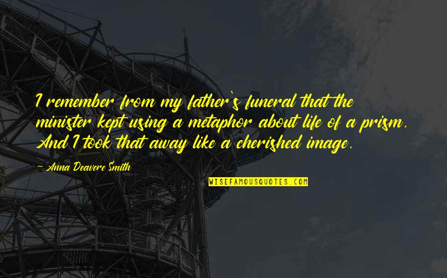 Father Of Quotes By Anna Deavere Smith: I remember from my father's funeral that the