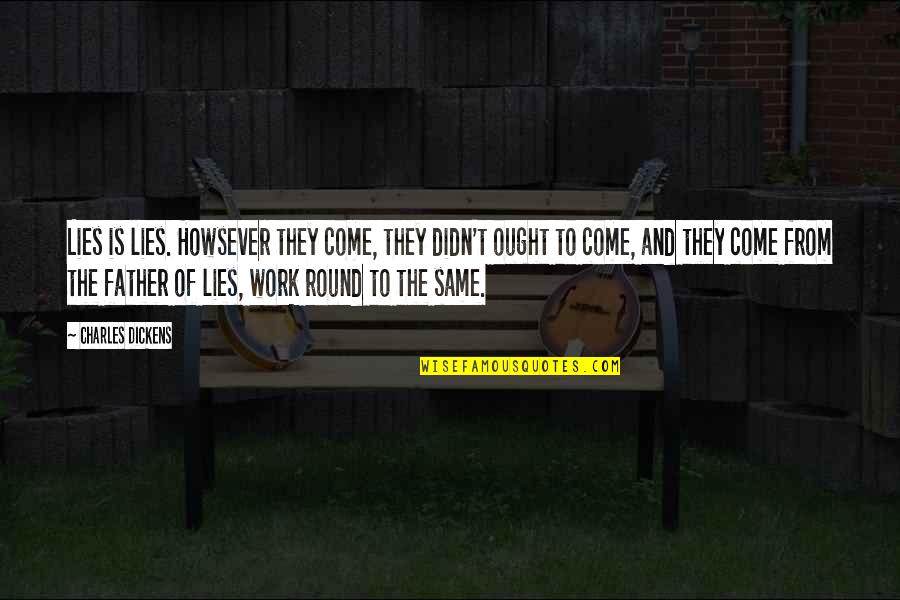 Father Of Quotes By Charles Dickens: Lies is lies. Howsever they come, they didn't