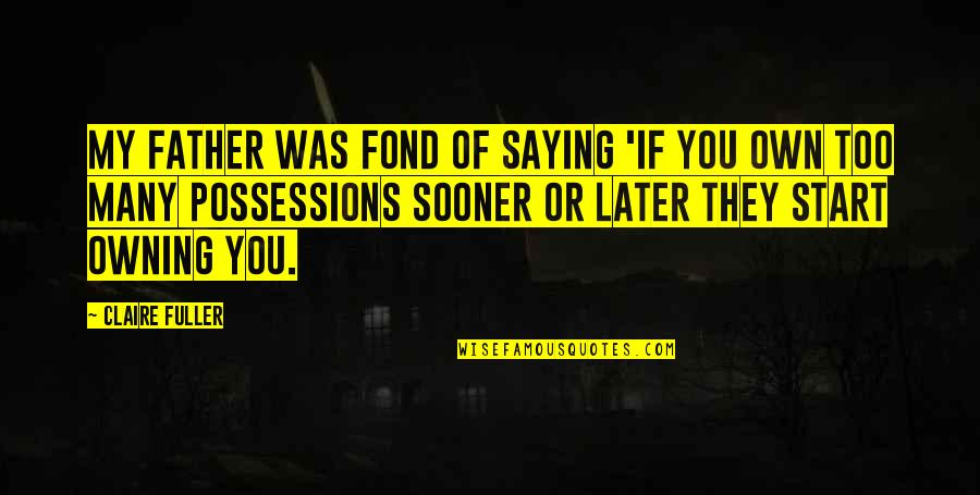 Father Of Quotes By Claire Fuller: My father was fond of saying 'If you