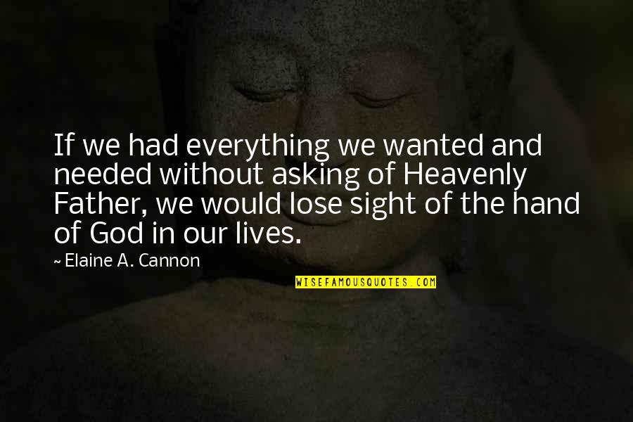 Father Of Quotes By Elaine A. Cannon: If we had everything we wanted and needed