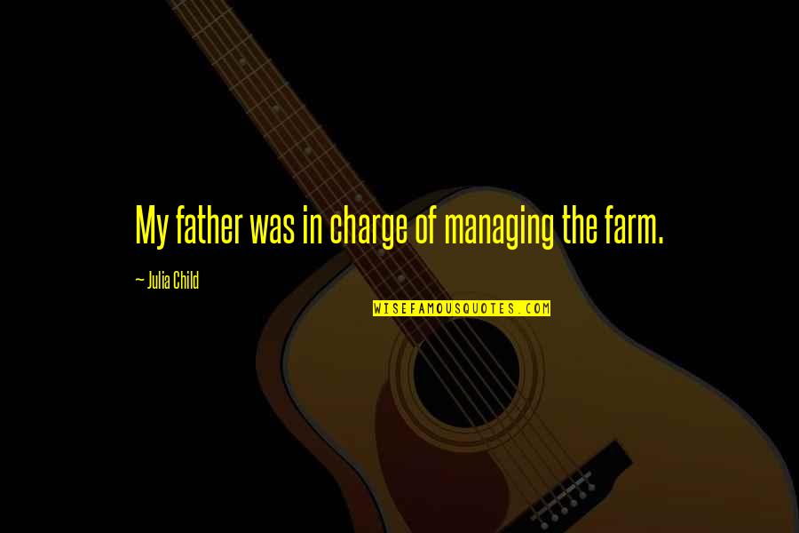 Father Of Quotes By Julia Child: My father was in charge of managing the