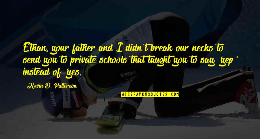 Father Of Quotes By Kevin D. Patterson: Ethan, your father and I didn't break our