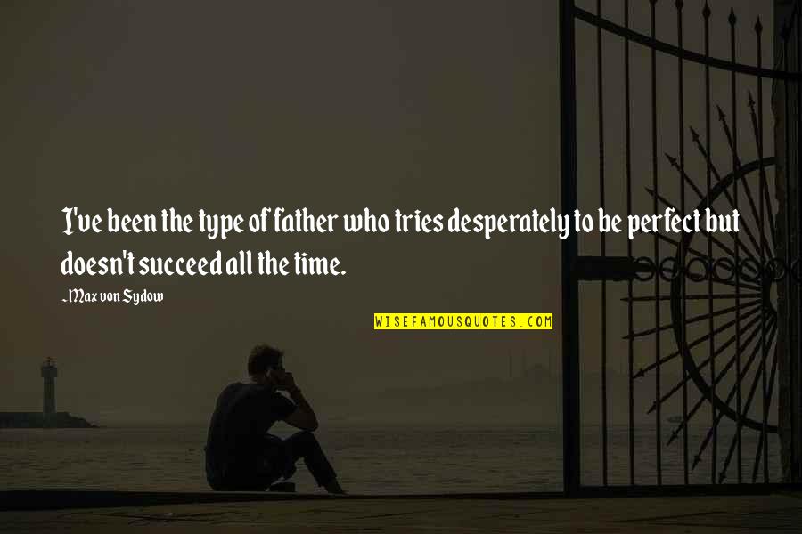 Father Of Quotes By Max Von Sydow: I've been the type of father who tries