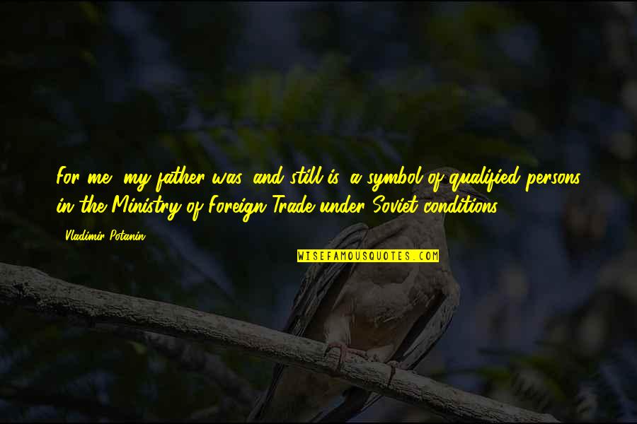 Father Of Quotes By Vladimir Potanin: For me, my father was, and still is,