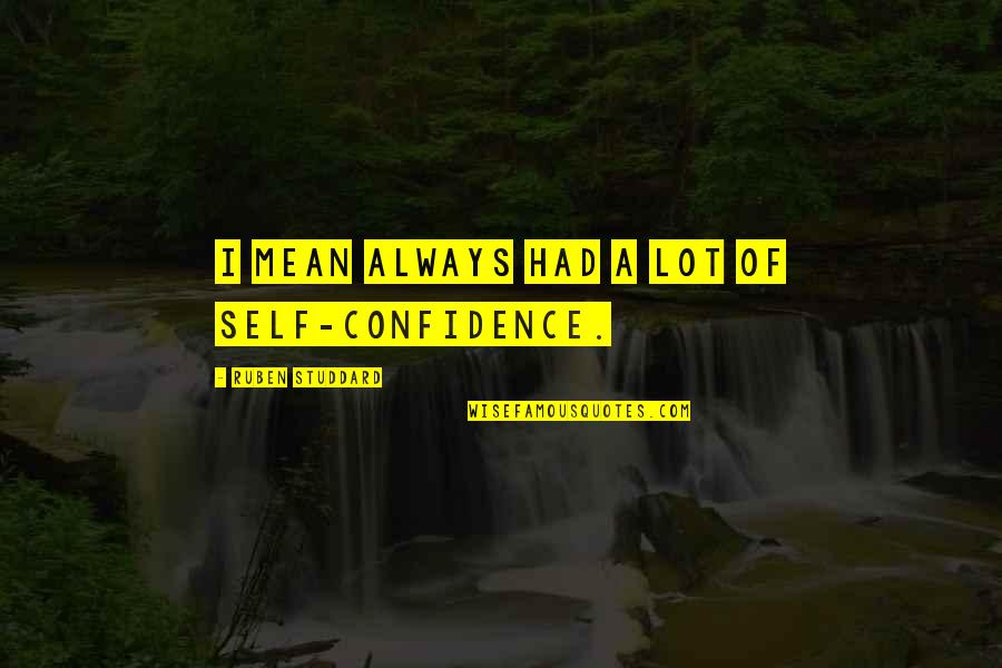 Father Of The Groom Speech Quotes By Ruben Studdard: I mean always had a lot of self-confidence. Father Of The Groom Speech Quotes By Ruben Studdard: I mean always had a lot of self-confidence.