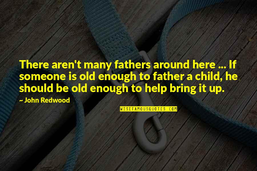 Father Of Your Child Quotes By John Redwood: There aren't many fathers around here ... If