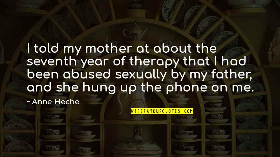 Father Only In The Phone Quotes By Anne Heche: I told my mother at about the seventh