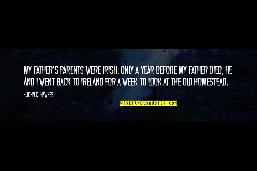 Father Only Quotes By John C. Hawkes: My father's parents were Irish. Only a year Father Only Quotes By John C. Hawkes: My father's parents were Irish. Only a year