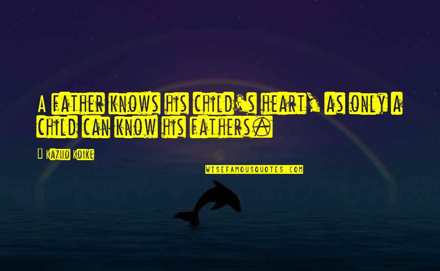 Father Only Quotes By Kazuo Koike: A father knows his child's heart, as only