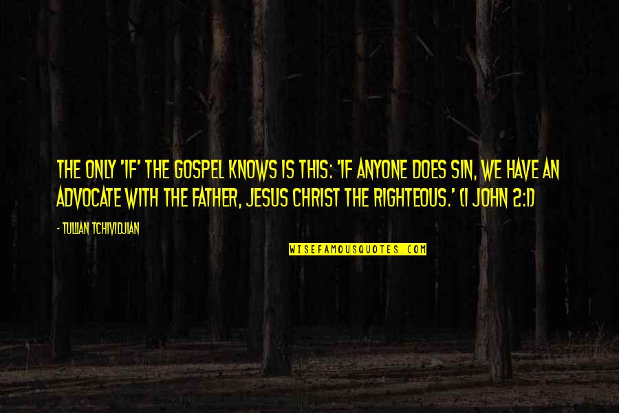 Father Only Quotes By Tullian Tchividjian: The only 'if' the Gospel knows is this: Father Only Quotes By Tullian Tchividjian: The only 'if' the Gospel knows is this:
