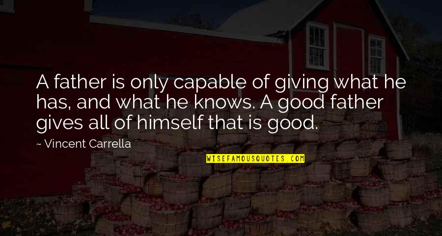 Father Only Quotes By Vincent Carrella: A father is only capable of giving what Father Only Quotes By Vincent Carrella: A father is only capable of giving what