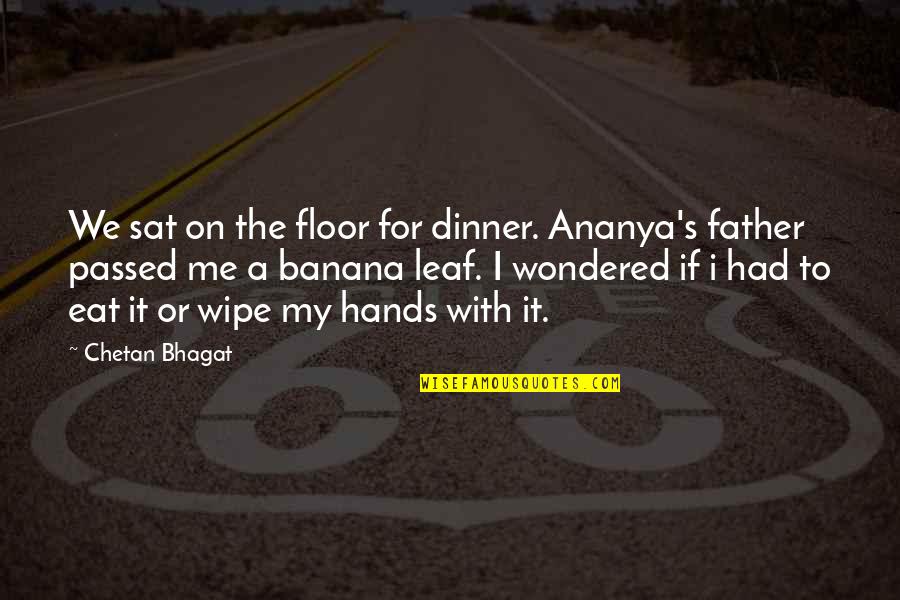 Father Or Quotes By Chetan Bhagat: We sat on the floor for dinner. Ananya's