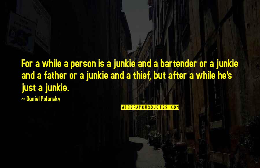Father Or Quotes By Daniel Polansky: For a while a person is a junkie