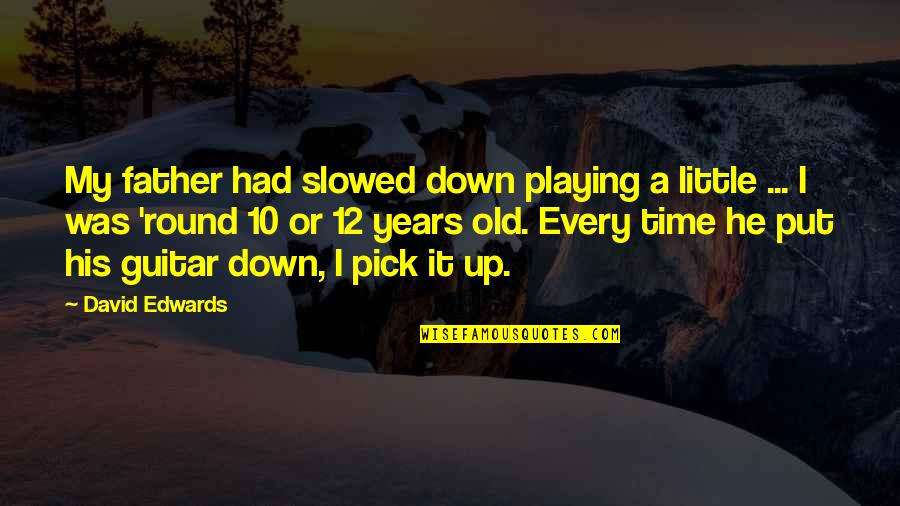 Father Or Quotes By David Edwards: My father had slowed down playing a little