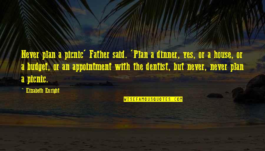 Father Or Quotes By Elizabeth Enright: Never plan a picnic' Father said. 'Plan a
