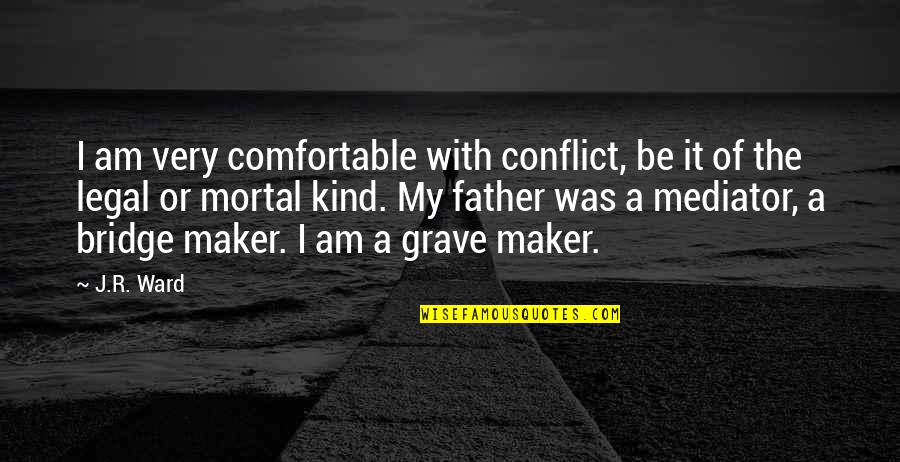 Father Or Quotes By J.R. Ward: I am very comfortable with conflict, be it