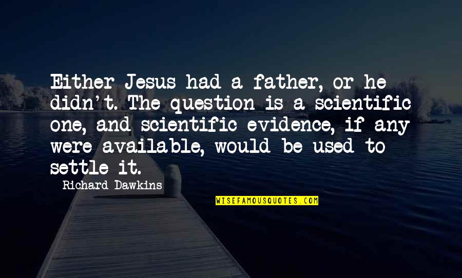 Father Or Quotes By Richard Dawkins: Either Jesus had a father, or he didn't.