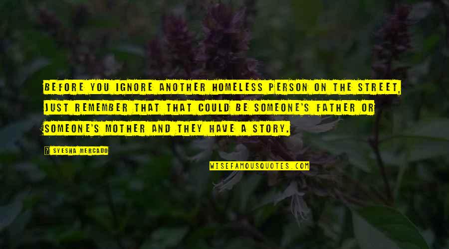 Father Or Quotes By Syesha Mercado: Before you ignore another homeless person on the