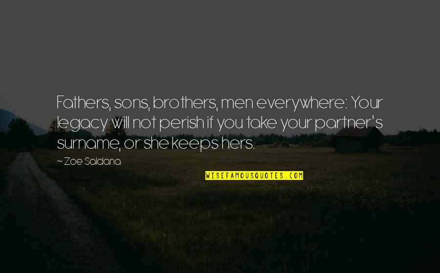 Father Or Quotes By Zoe Saldana: Fathers, sons, brothers, men everywhere: Your legacy will
