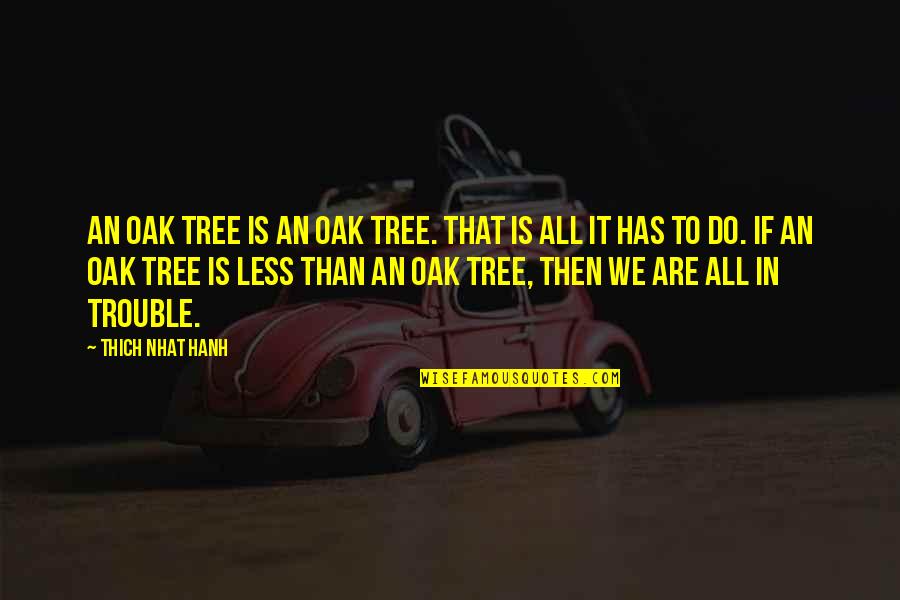 Father Paul Rawlings Quotes By Thich Nhat Hanh: An oak tree is an oak tree. That