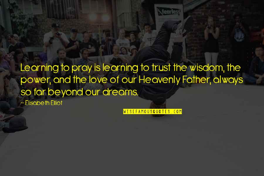 Father Power Quotes By Elisabeth Elliot: Learning to pray is learning to trust the