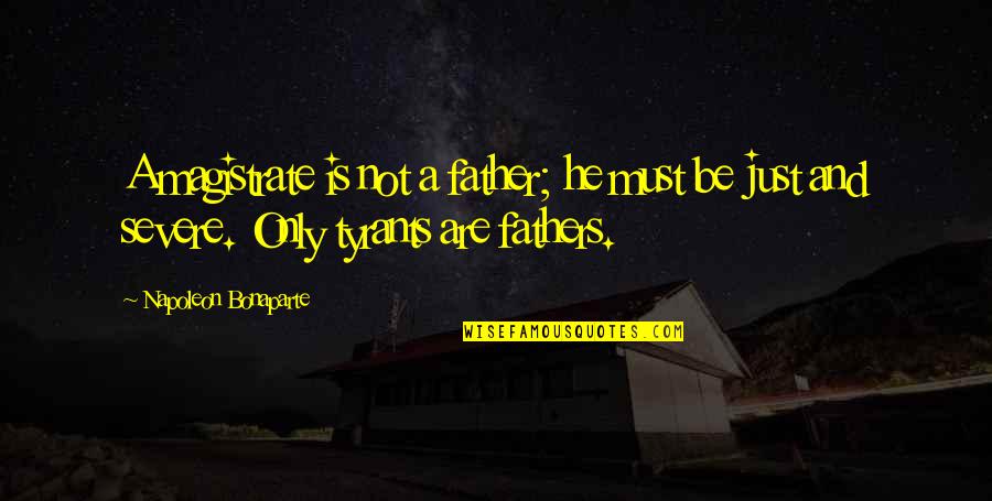 Father Power Quotes By Napoleon Bonaparte: A magistrate is not a father; he must Father Power Quotes By Napoleon Bonaparte: A magistrate is not a father; he must