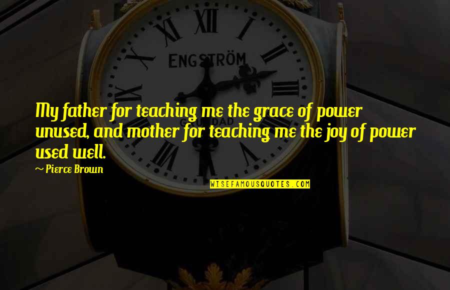 Father Power Quotes By Pierce Brown: My father for teaching me the grace of