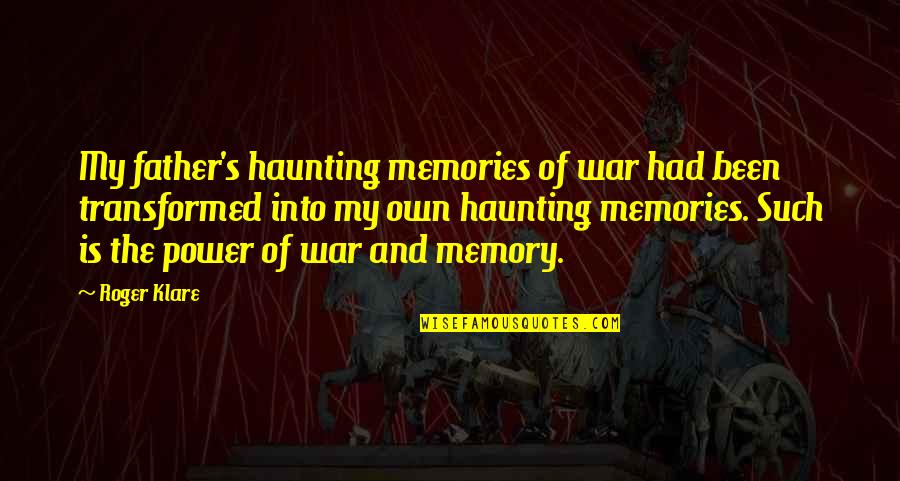 Father Power Quotes By Roger Klare: My father's haunting memories of war had been Father Power Quotes By Roger Klare: My father's haunting memories of war had been