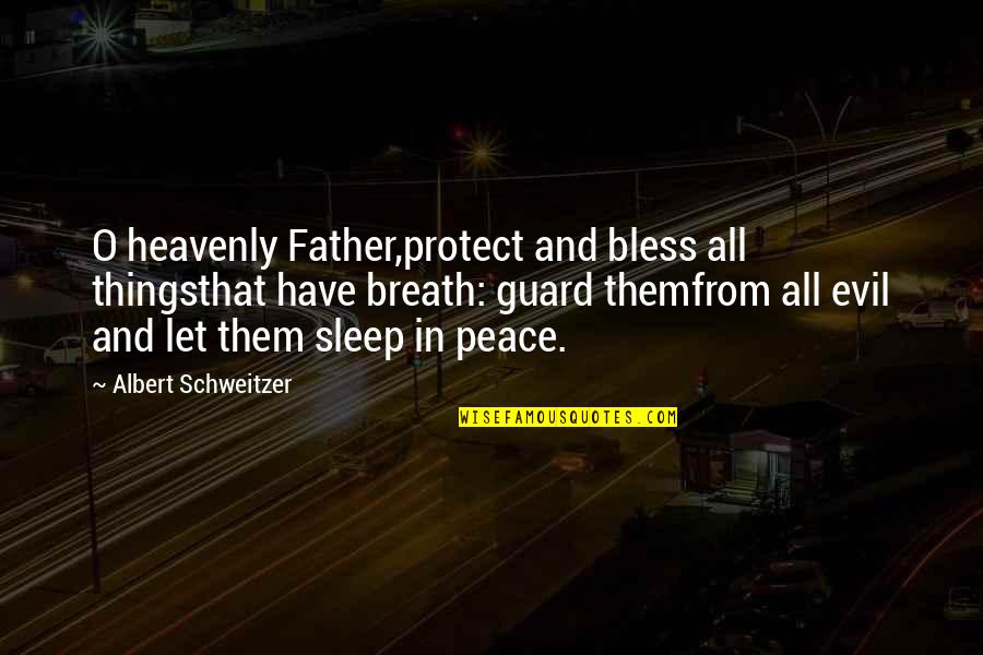 Father Prayer Quotes By Albert Schweitzer: O heavenly Father,protect and bless all thingsthat have